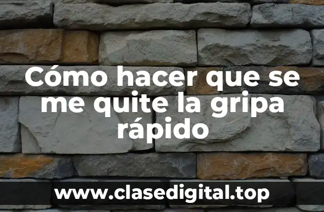 Cómo hacer que se me quite la gripa rápido