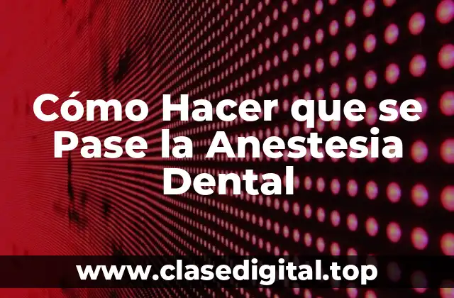 Cómo Hacer que se Pase la Anestesia Dental