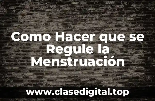 Como Hacer que se Regule la Menstruación