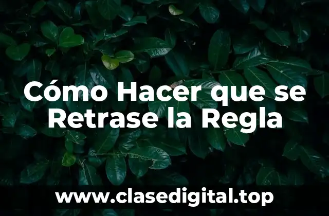 Cómo Hacer que se Retrase la Regla
