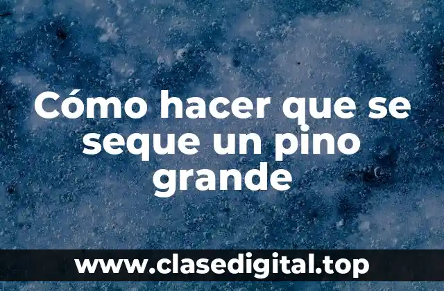 Cómo hacer que se seque un pino grande