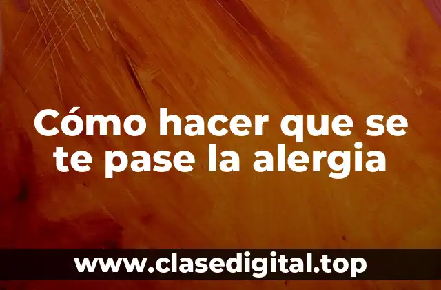 Cómo hacer que se te pase la alergia