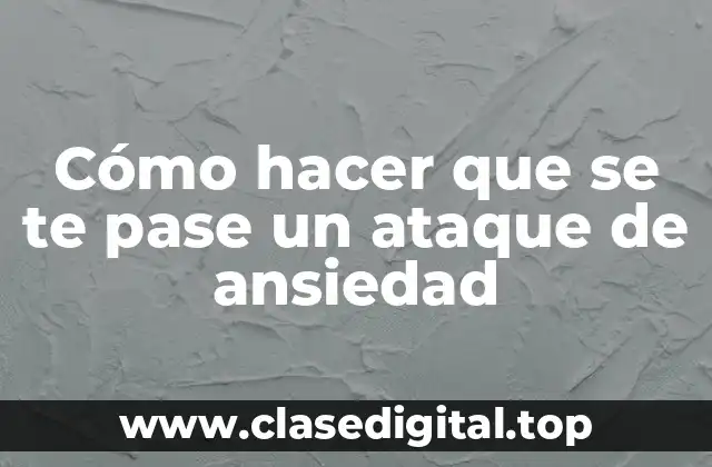 ¿Qué es un ataque de ansiedad?