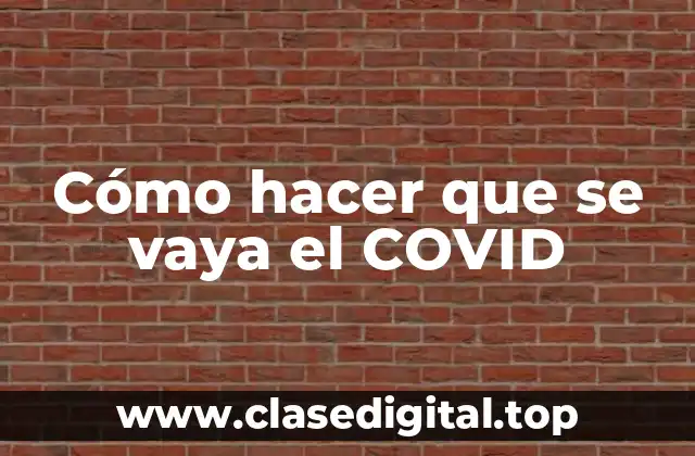 Cómo hacer que se vaya el COVID