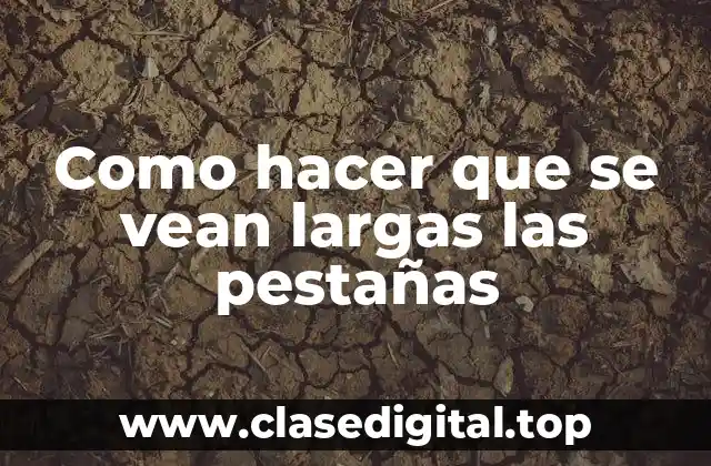 Como hacer que se vean largas las pestañas