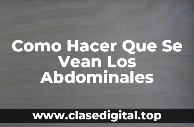 Como Hacer Que Se Vean Los Abdominales