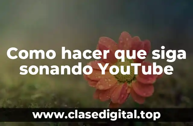 Como hacer que siga sonando YouTube