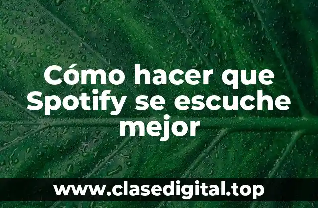 Cómo hacer que Spotify se escuche mejor