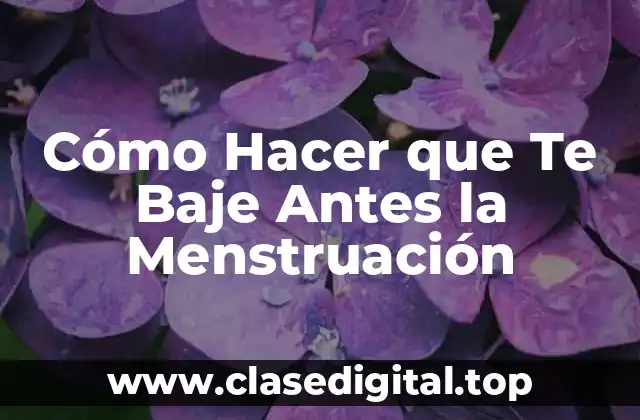 Cómo Hacer que Te Baje Antes la Menstruación