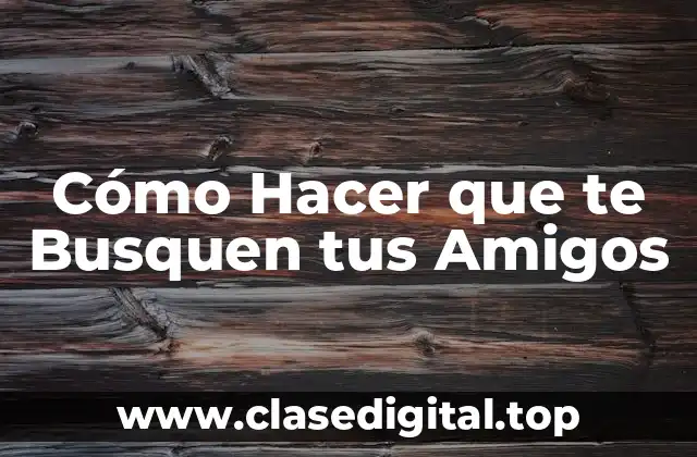 Cómo Hacer que te Busquen tus Amigos