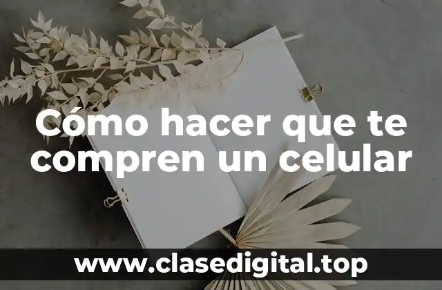 Cómo hacer que te compren un celular