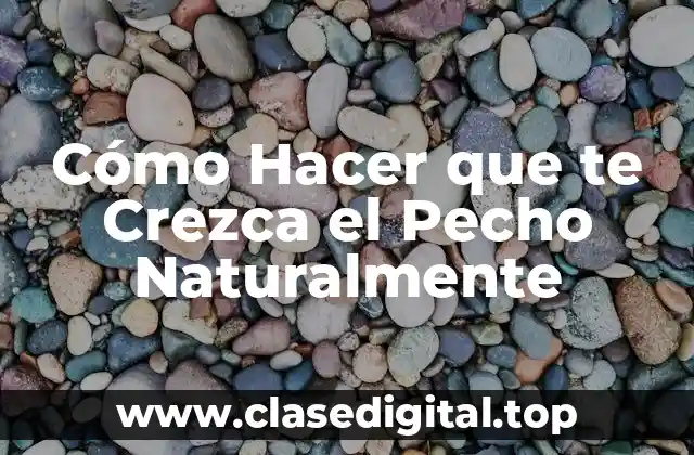 Cómo Hacer que te Crezca el Pecho Naturalmente
