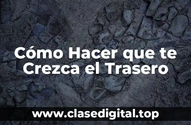 Cómo Hacer que te Crezca el Trasero