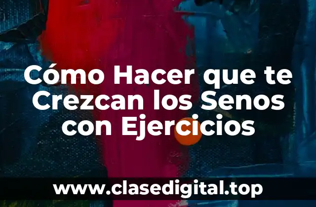Cómo Hacer que te Crezcan los Senos con Ejercicios