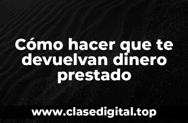 Cómo hacer que te devuelvan dinero prestado