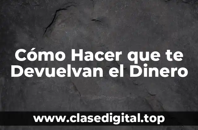 Cómo Hacer que te Devuelvan el Dinero