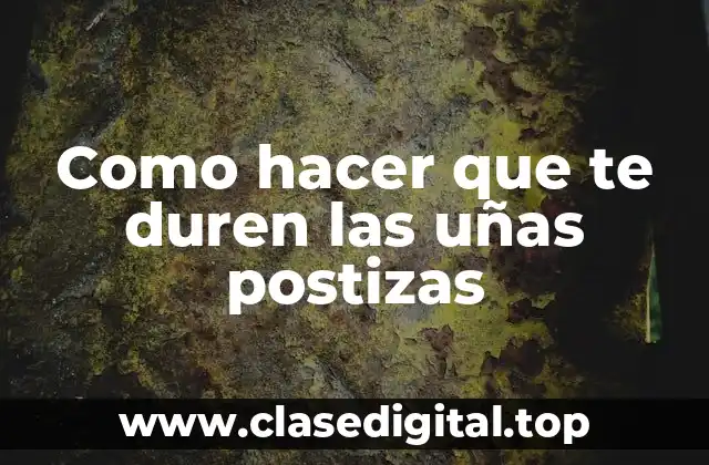 Como hacer que te duren las uñas postizas