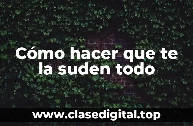 Cómo hacer que te la suden todo