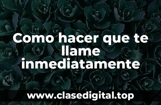 Como hacer que te llame inmediatamente