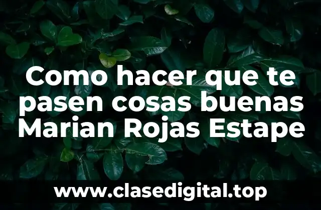 Como hacer que te pasen cosas buenas Marian Rojas Estape