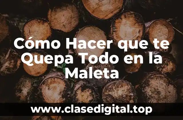 Cómo Hacer que te Quepa Todo en la Maleta