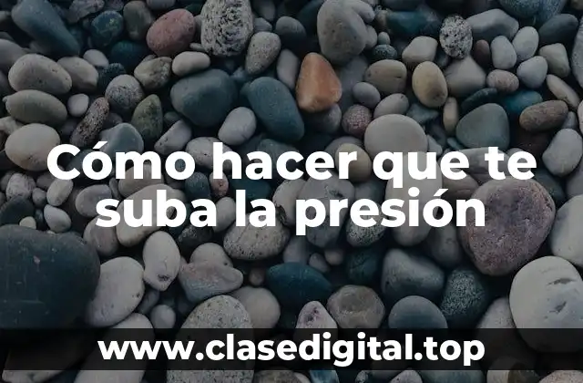 Cómo hacer que te suba la presión