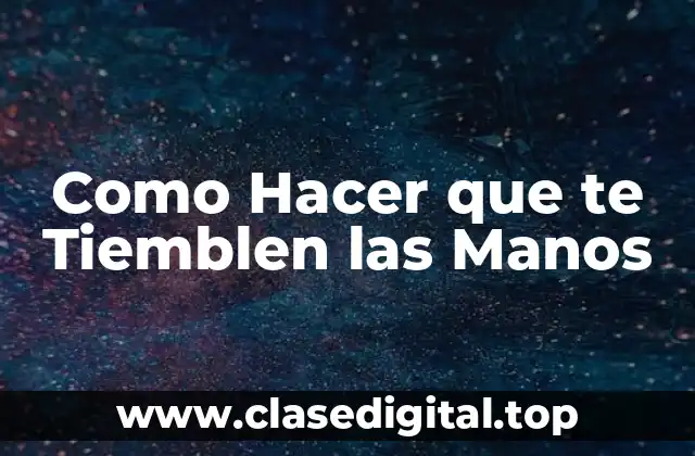 ¿Qué son los Temblores en las Manos?