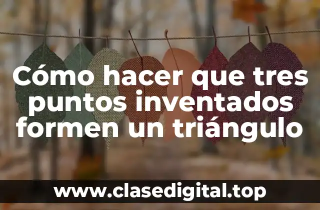 Cómo hacer que tres puntos inventados formen un triángulo