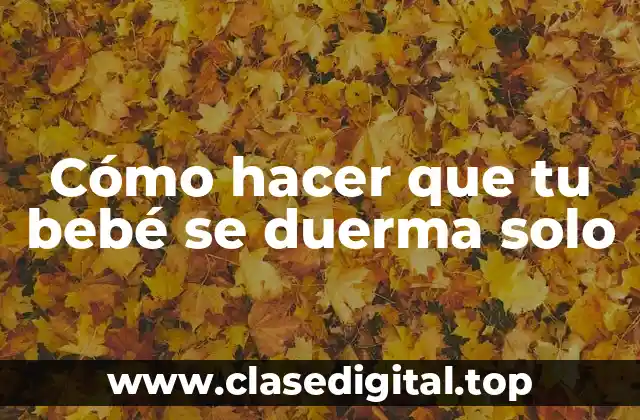 Cómo hacer que tu bebé se duerma solo