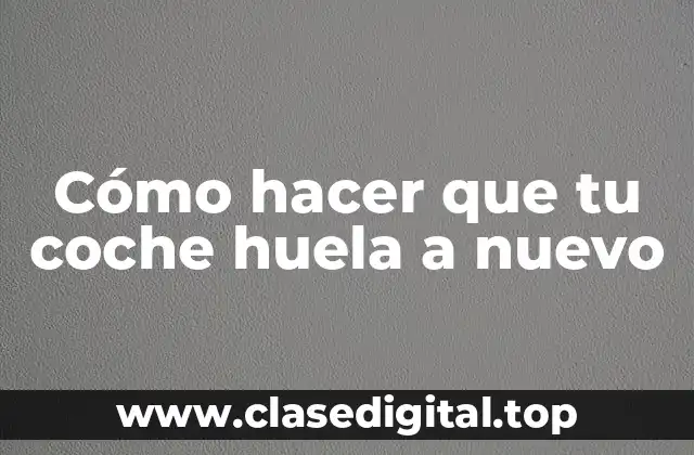 Cómo hacer que tu coche huela a nuevo