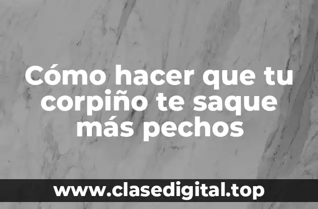 ¿Qué es un corpiño y cómo funciona para aumentar el volumen de tus pechos?