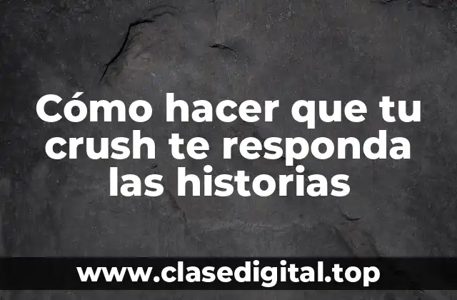 Cómo hacer que tu crush te responda las historias
