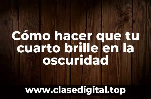 Cómo hacer que tu cuarto brille en la oscuridad