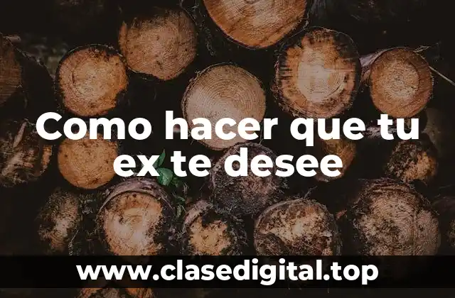 Como hacer que tu ex te desee