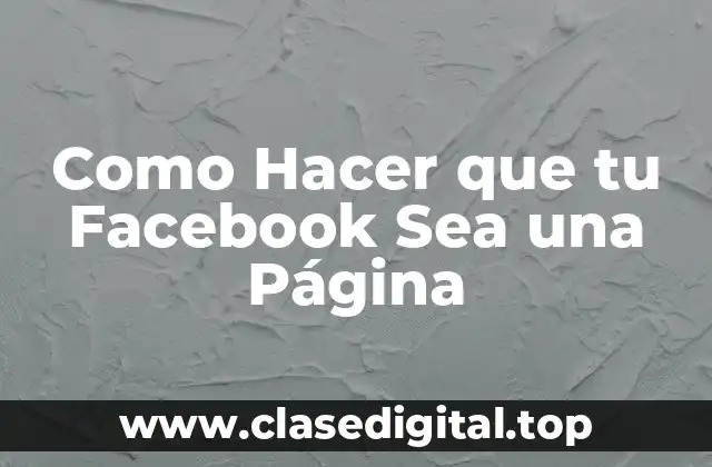 Como Hacer que tu Facebook Sea una Página
