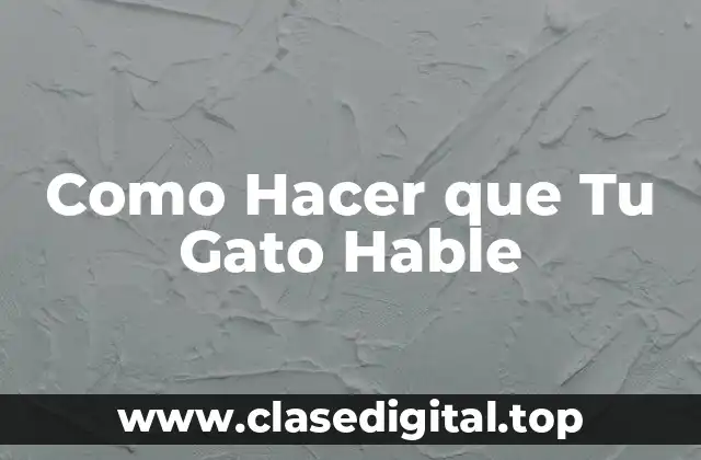 Como Hacer que Tu Gato Hable