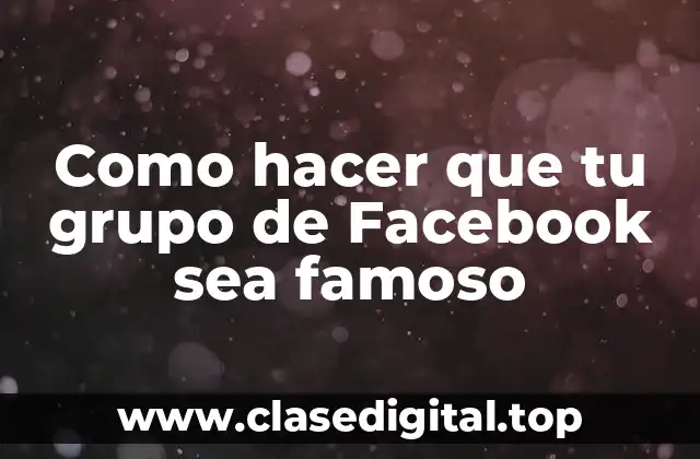 Como hacer que tu grupo de Facebook sea famoso