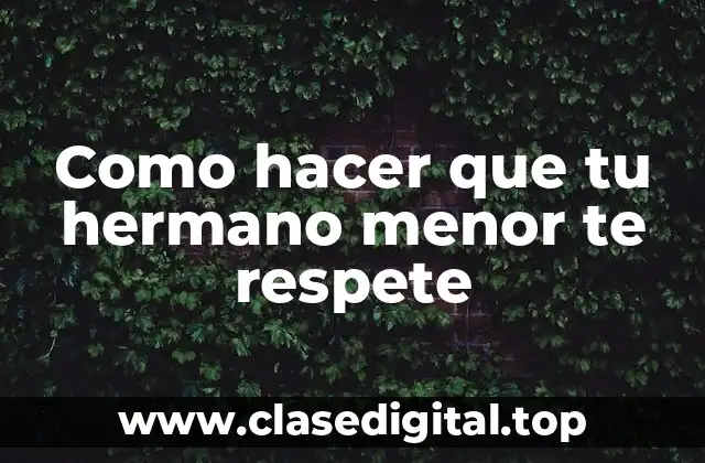 Como hacer que tu hermano menor te respete