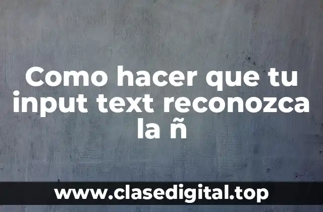 Como hacer que tu input text reconozca la ñ