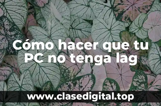 Cómo hacer que tu PC no tenga lag