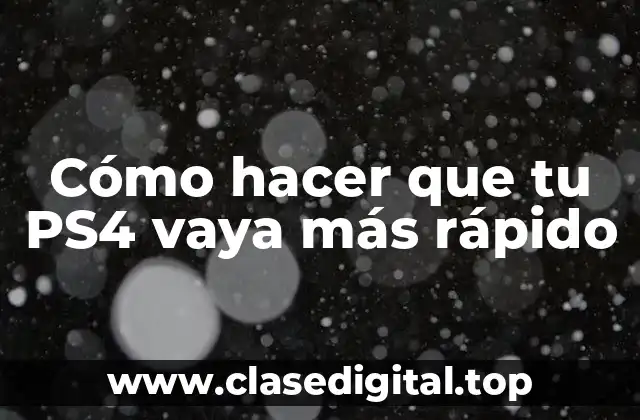 Cómo hacer que tu PS4 vaya más rápido