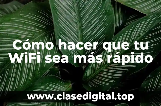 Cómo hacer que tu WiFi sea más rápido