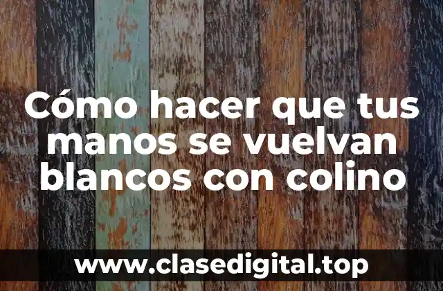 Cómo hacer que tus manos se vuelvan blancos con colino