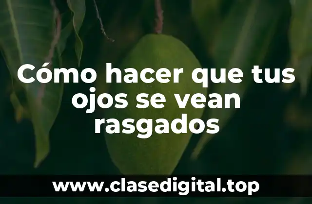 Cómo hacer que tus ojos se vean rasgados