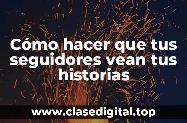 Cómo hacer que tus seguidores vean tus historias de Instagram