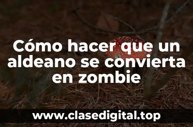 Cómo hacer que un aldeano se convierta en zombie