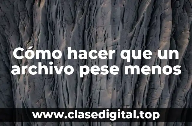 Cómo hacer que un archivo pese menos
