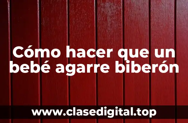 Cómo hacer que un bebé agarre biberón
