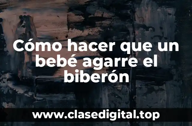 Cómo hacer que un bebé agarre el biberón