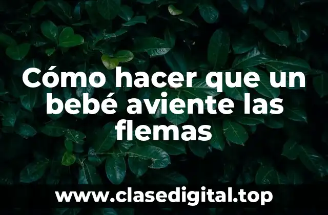 Cómo hacer que un bebé aviente las flemas